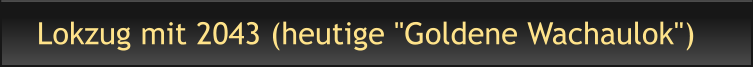Lokzug mit 2043 (heutige "Goldene Wachaulok")